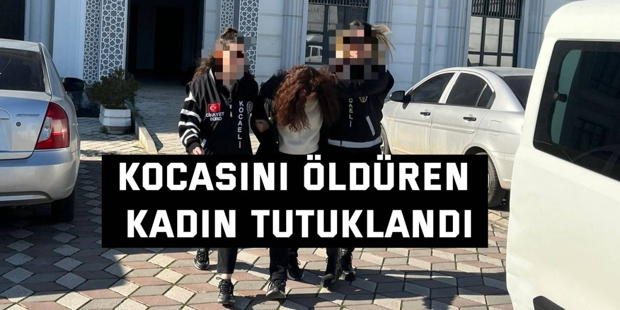 Kocasını öldüren kadın tutuklandı