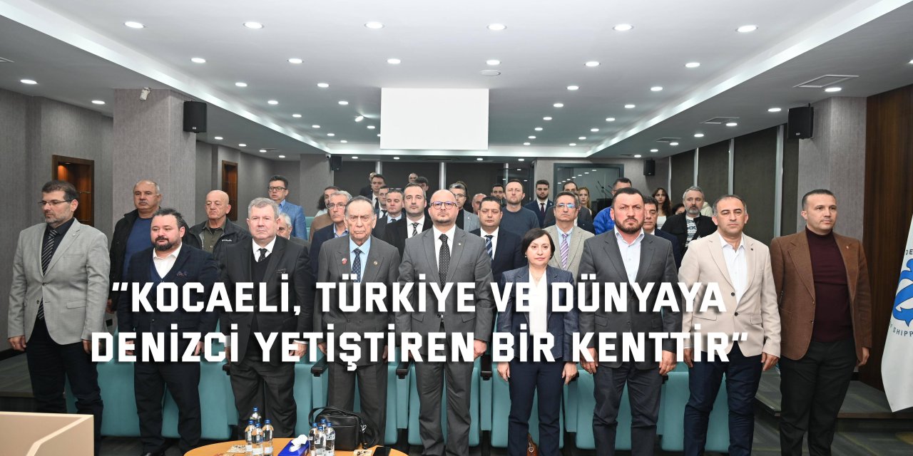“Kocaeli, Türkiye ve dünyaya  denizci yetiştiren bir kenttir”