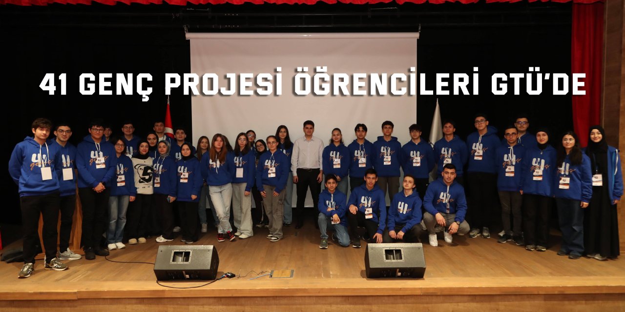 41 Genç Projesi Öğrencileri GTÜ’de