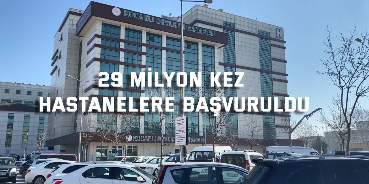 29 milyon kez hastanelere başvuruldu