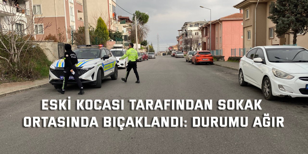 Eski kocası tarafından sokak ortasında bıçaklandı: Durumu ağır