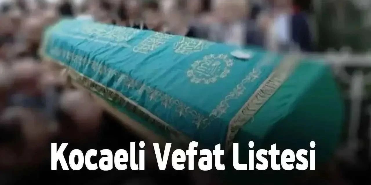 Kocaeli Vefat Listesi 2 Şubat 2025 Pazar! Bugün Kocaeli’de Kimler Vefat Etti? Allah Rahmet Eylesin...