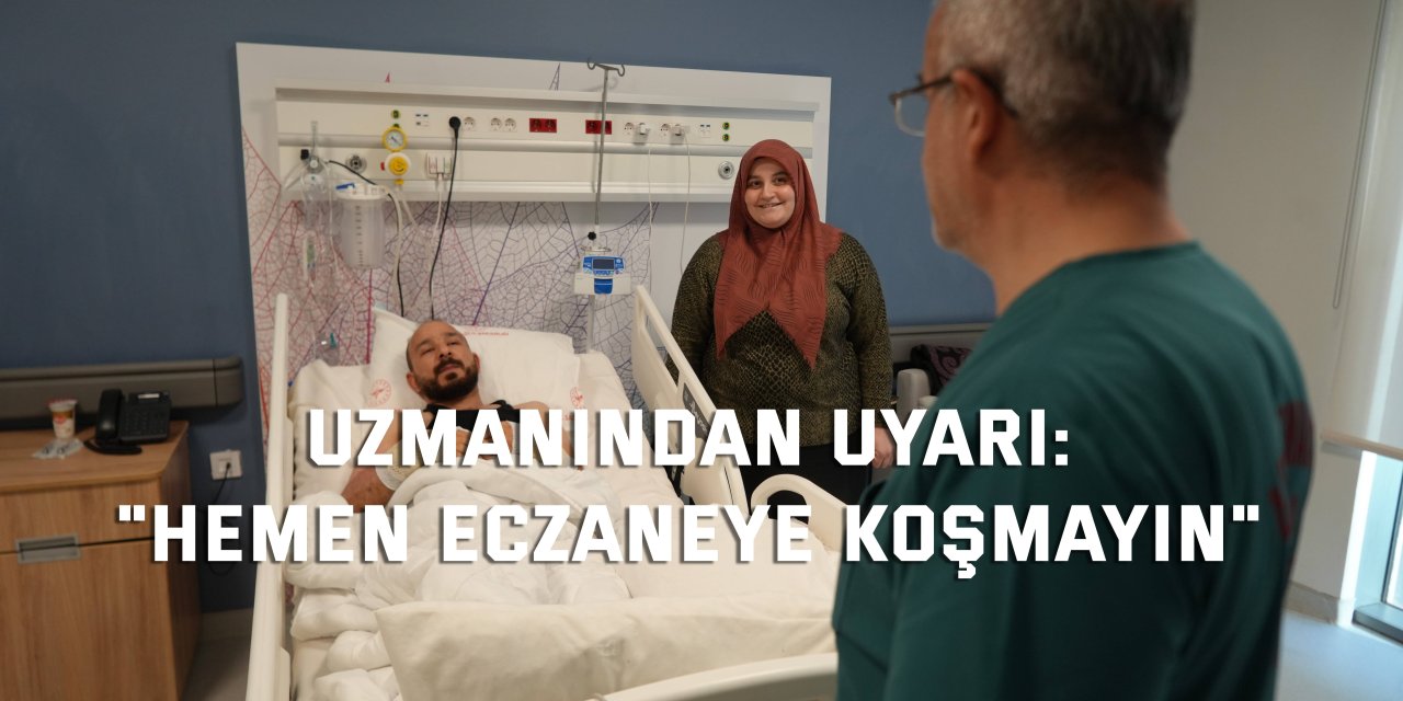 UZMANINDAN UYARI:  "Hemen eczaneye koşmayın"