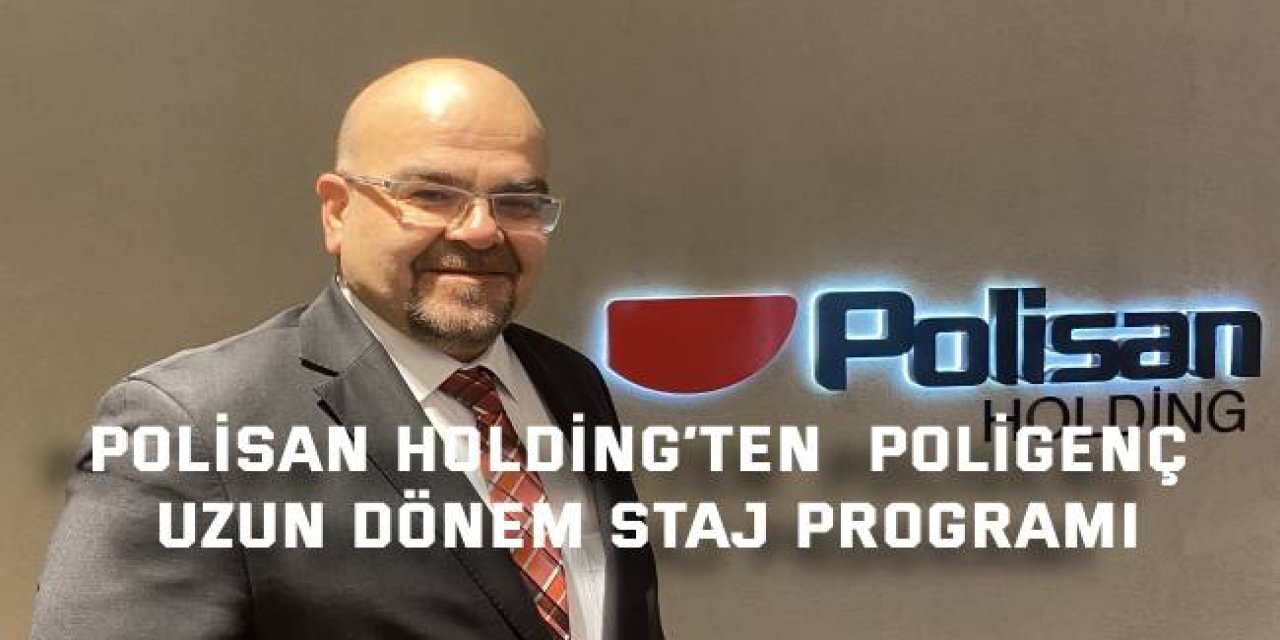 POLİSAN HOLDİNG’TEN  Poligenç Uzun Dönem Staj Programı