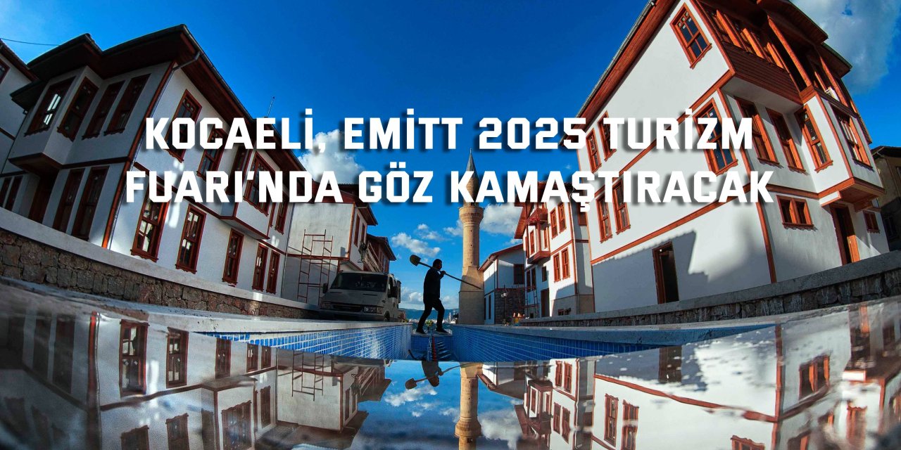 Kocaeli, EMITT 2025 Turizm Fuarı’nda göz kamaştıracak