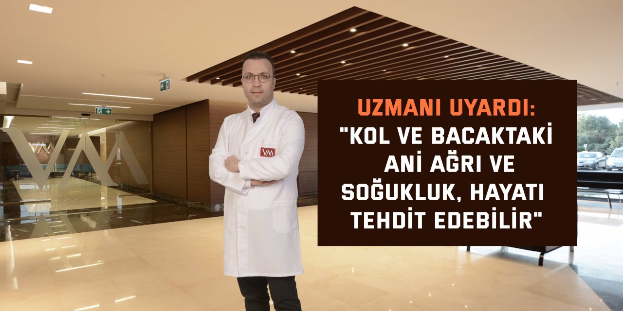 UZMANI UYARDI:    "Kol ve bacaktaki ani ağrı ve  soğukluk, hayatı tehdit edebilir"