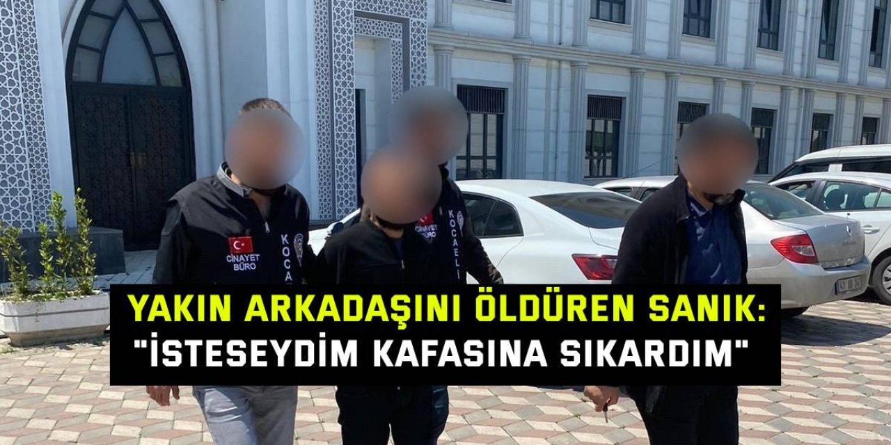 YAKIN ARKADAŞINI ÖLDÜREN SANIK:    "İsteseydim kafasına sıkardım"