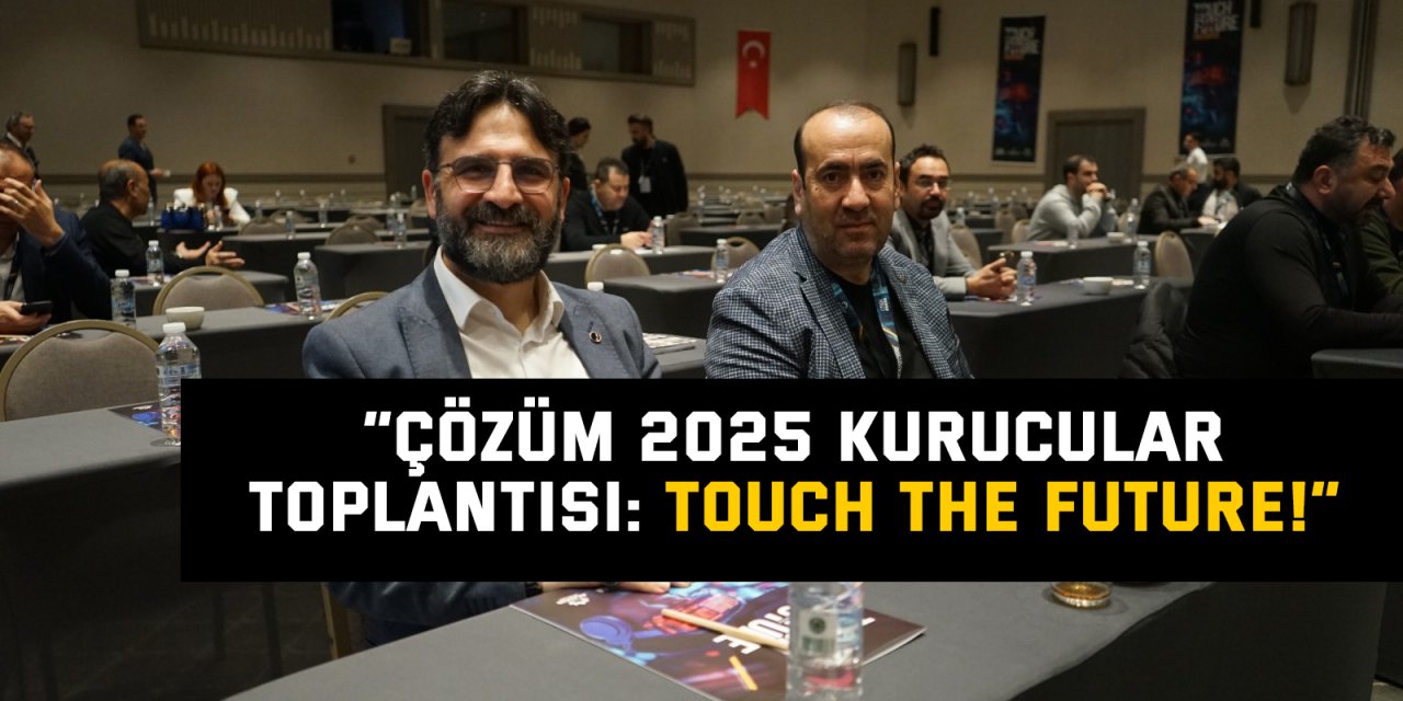 “Çözüm 2025 Kurucular Toplantısı: Touch the Future!”