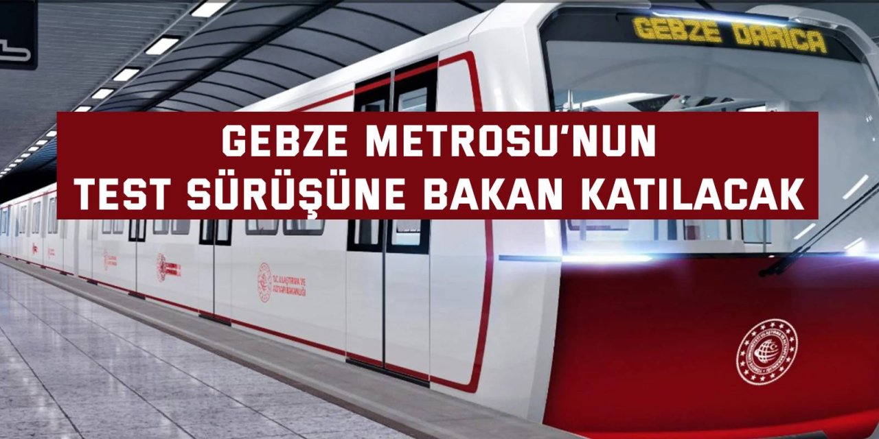 Gebze Metrosu’nun test sürüşüne bakan katılacak