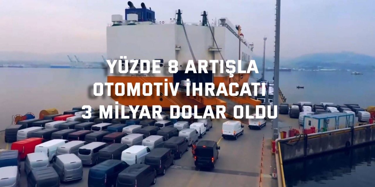 YÜZDE 8 ARTIŞLA  Otomotiv ihracatı  3 milyar dolar oldu