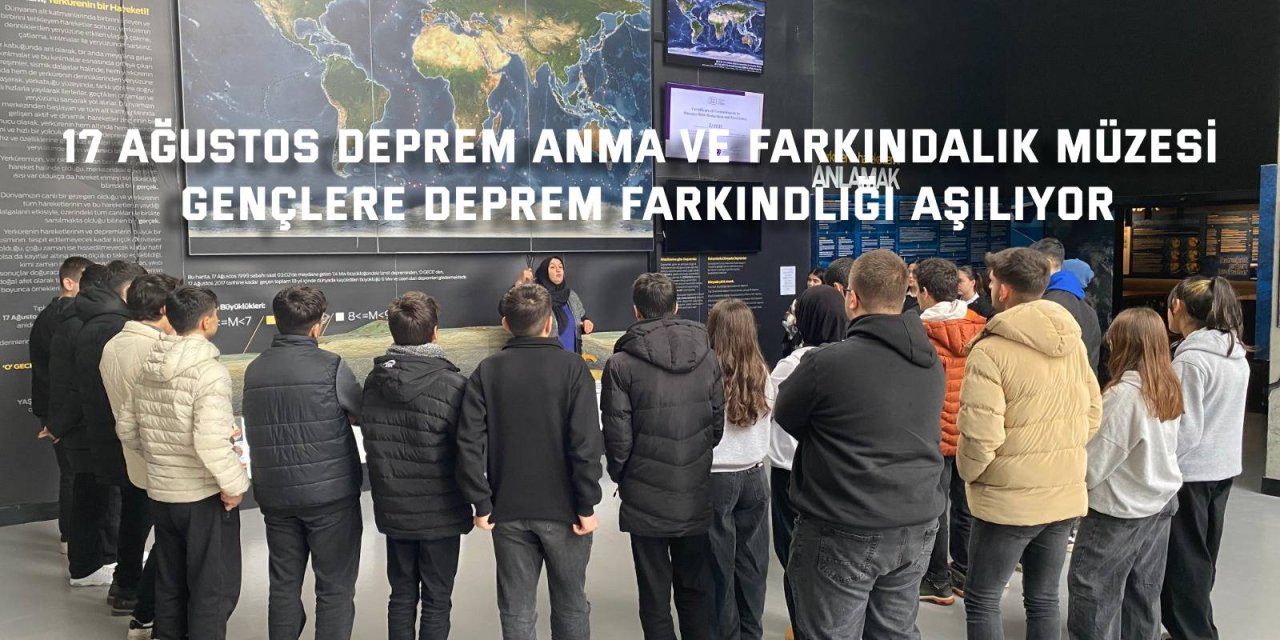 17 AĞUSTOS DEPREM ANMA VE FARKINDALIK MÜZESİ     Gençlere deprem farkındalığı aşılıyor