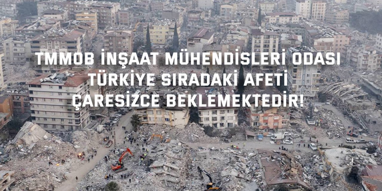 TMMOB İNŞAAT MÜHENDİSLERİ ODASI    Türkiye sıradaki afeti çaresizce beklemektedir!