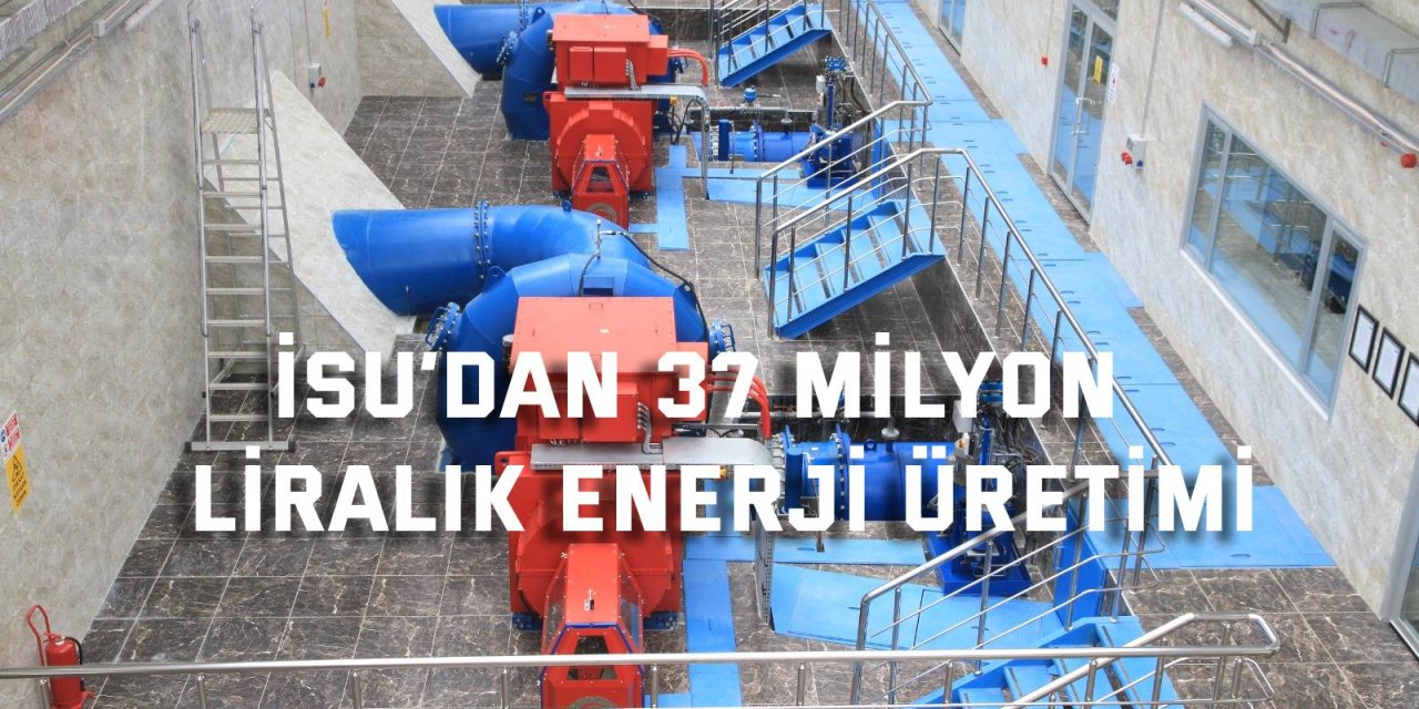 İSU’dan 37 milyon  liralık enerji üretimi