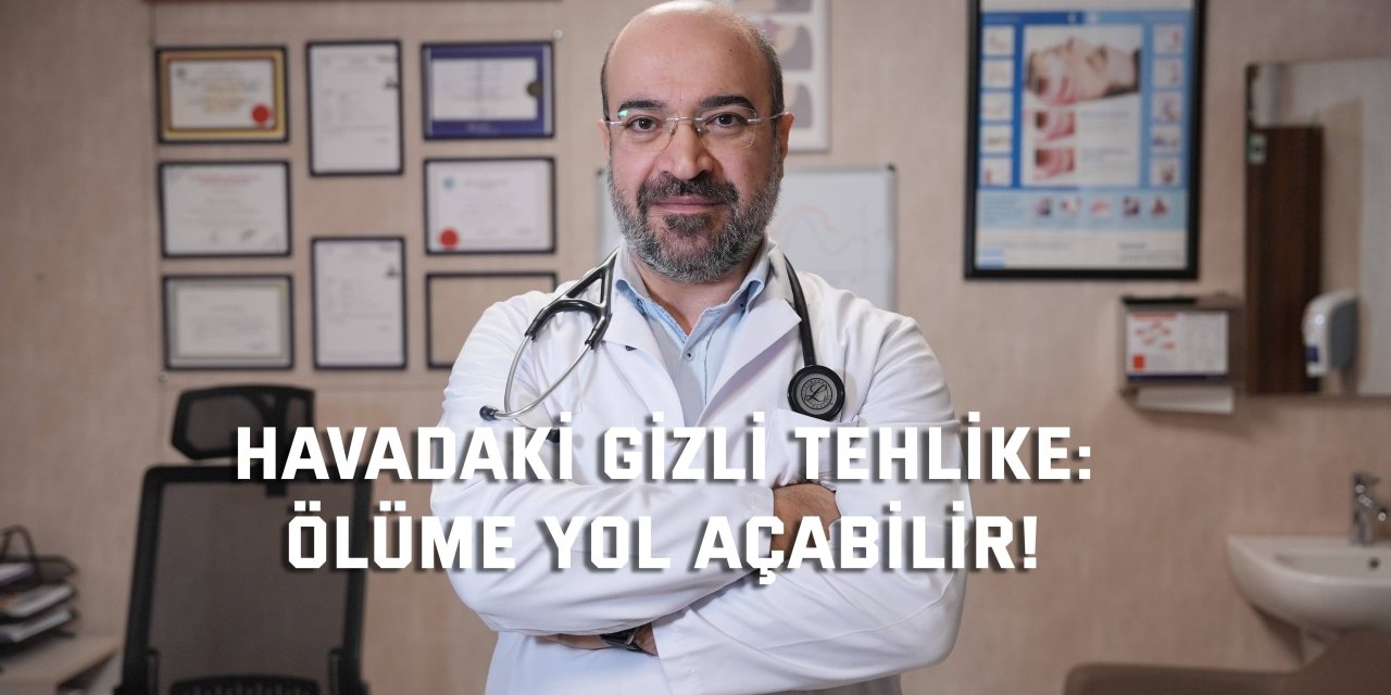 HAVADAKİ GİZLİ TEHLİKE:    Ölüme yol açabilir!