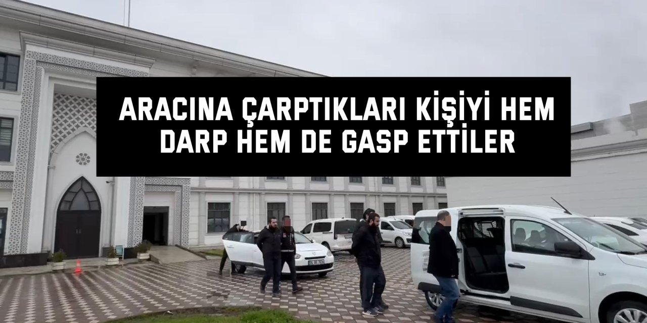 Aracına çarptıkları kişiyi hem darp hem de gasp ettiler