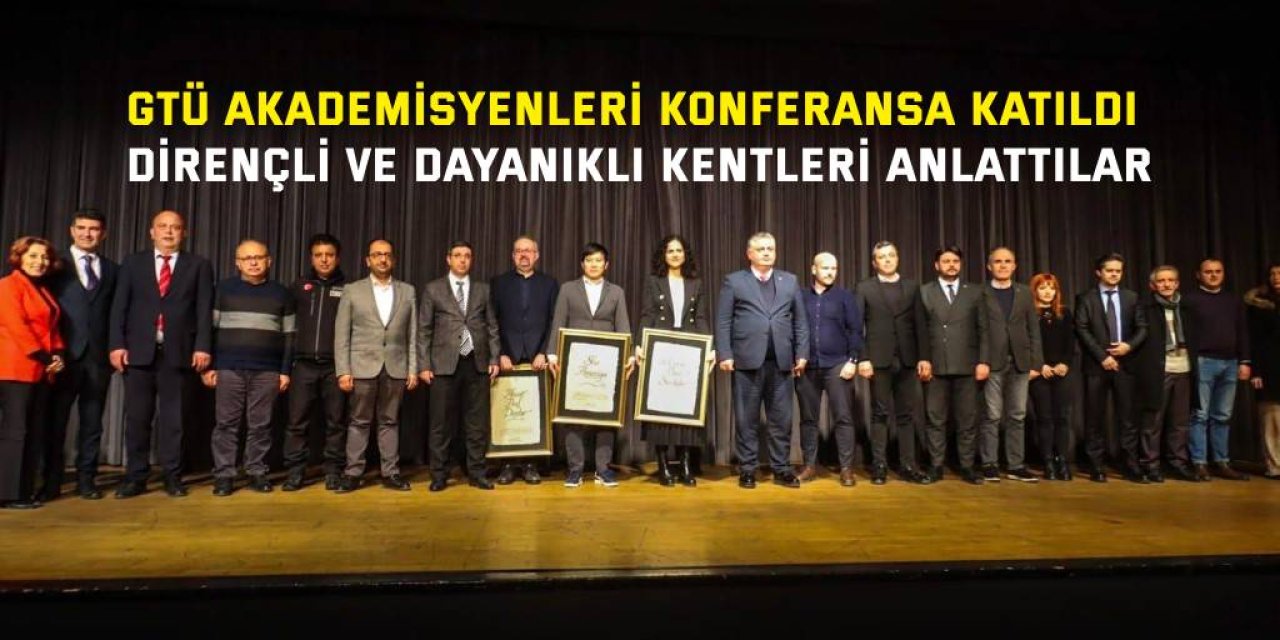 GTÜ AKADEMİSYENLERİ KONFERANSA KATILDI Dirençli ve dayanıklı kentleri anlattılar