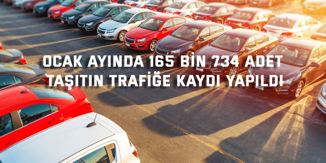 Ocak ayında 165 bin 734 adet  taşıtın trafiğe kaydı yapıldı