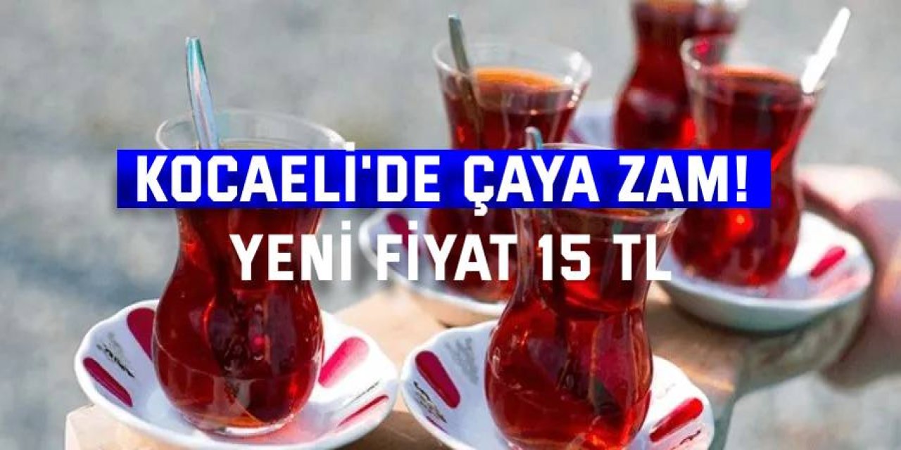 Kocaeli'de çaya zam! Yeni fiyat 15 TL