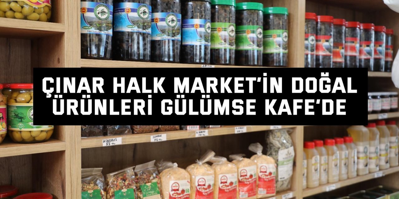 Çınar Halk Market’in doğal  ürünleri Gülümse Kafe’de