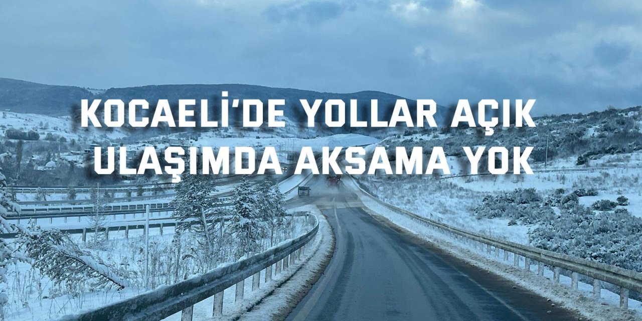 Kocaeli’de yollar açık, ulaşımda aksama yok