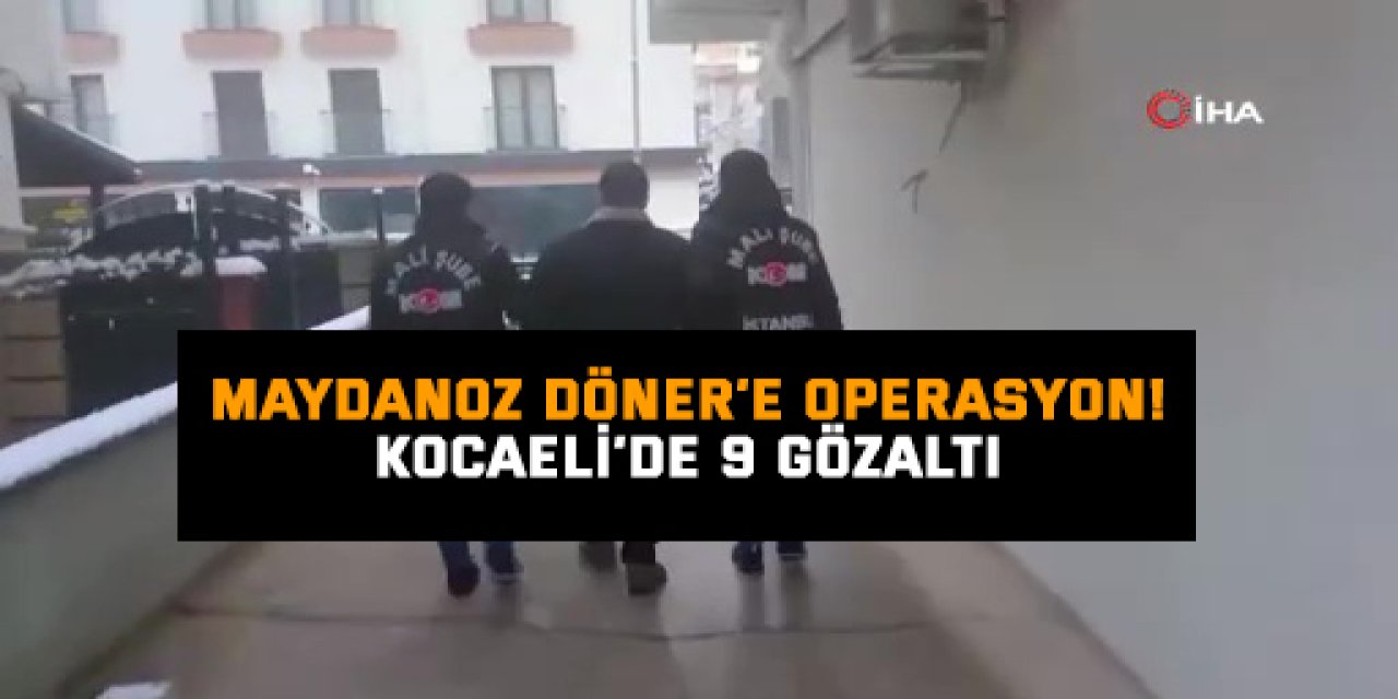 Maydanoz Döner’e Operasyon! Kocaeli’de 9 Gözaltı