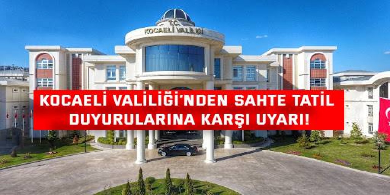 Kocaeli Valiliği’nden Sahte Tatil Duyurularına Karşı Uyarı!