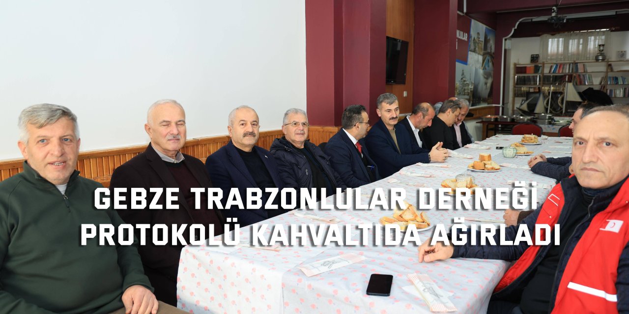 Gebze Trabzonlular Derneği  protokolü kahvaltıda ağırladı