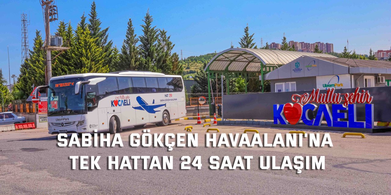 Sabiha Gökçen Havaalanı'na tek hattan 24 saat ulaşım