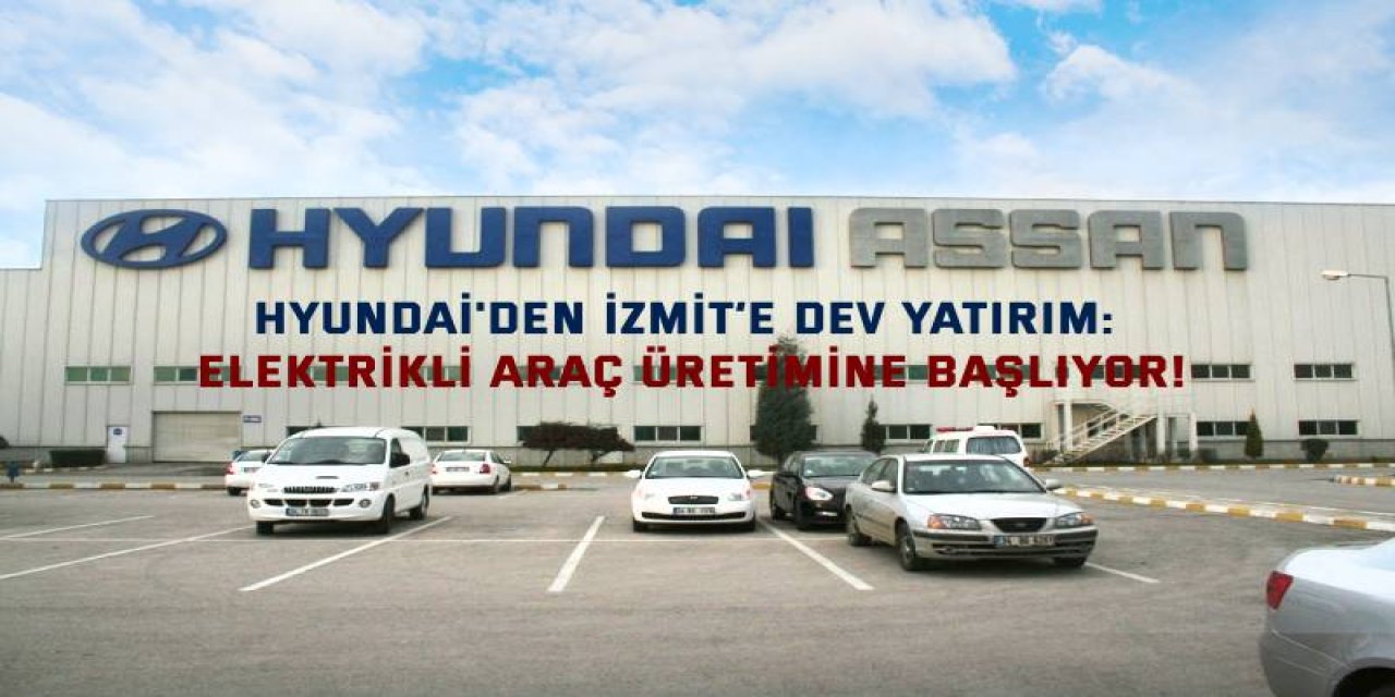 Hyundai'den İzmit’e Dev Yatırım: Elektrikli Araç Üretimine Başlıyor!