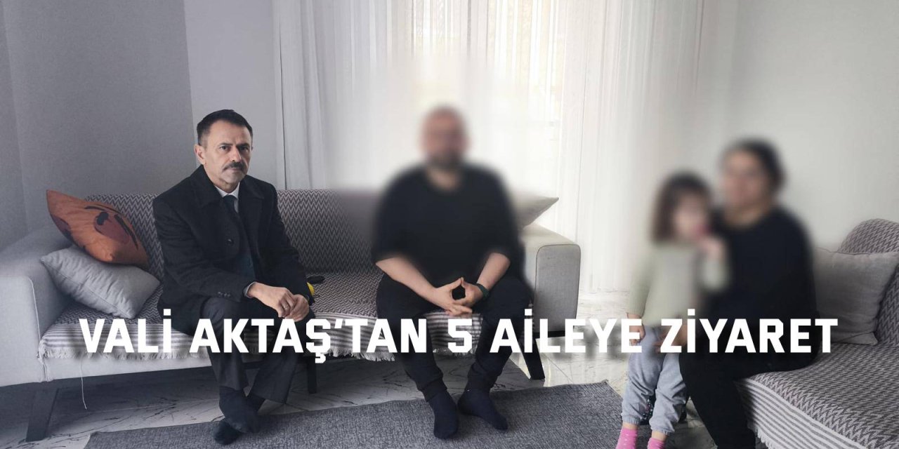 Vali Aktaş’tan 5 aileye ziyaret