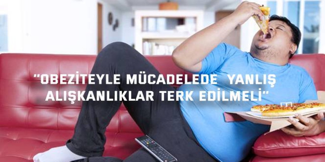 ‘’Obeziteyle mücadelede  yanlış alışkanlıklar terk edilmeli’’