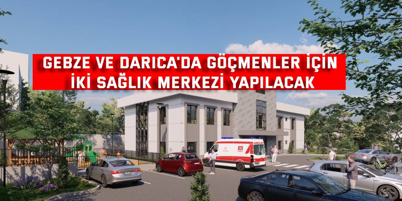 Gebze ve Darıca'da Göçmenler için iki sağlık merkezi yapılacak