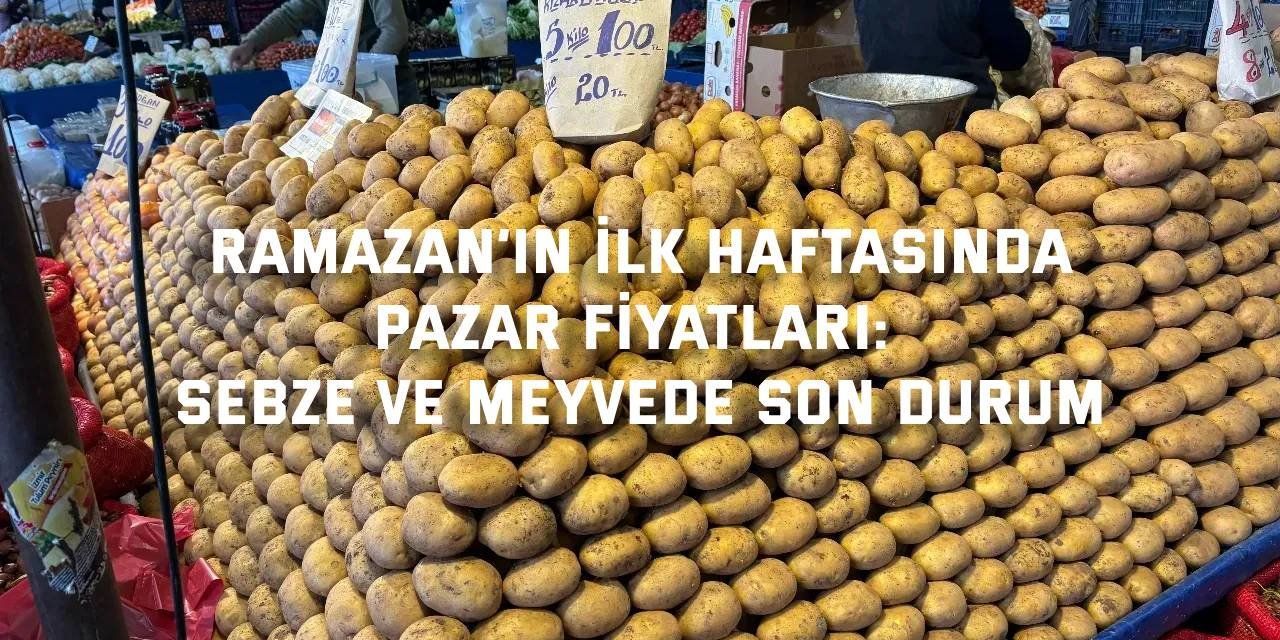 Ramazan’ın İlk Haftasında Pazar Fiyatları: Sebze ve Meyvede Son Durum