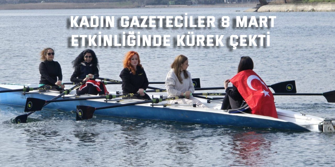 Kadın gazeteciler 8 Mart etkinliğinde kürek çekti