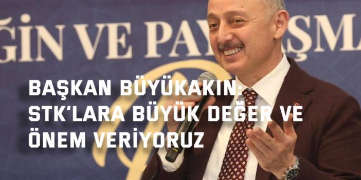 BAŞKAN BÜYÜKAKIN: STK’lara büyük değer ve önem veriyoruz