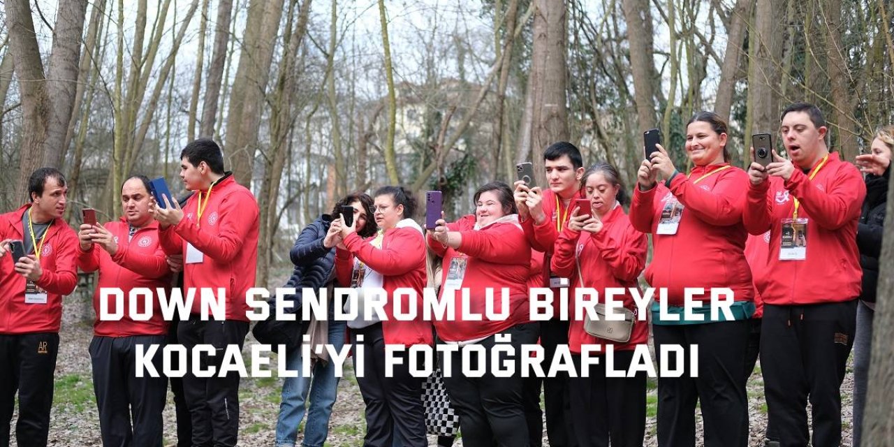 Down sendromlu bireyler Kocaeli’yi fotoğrafladı