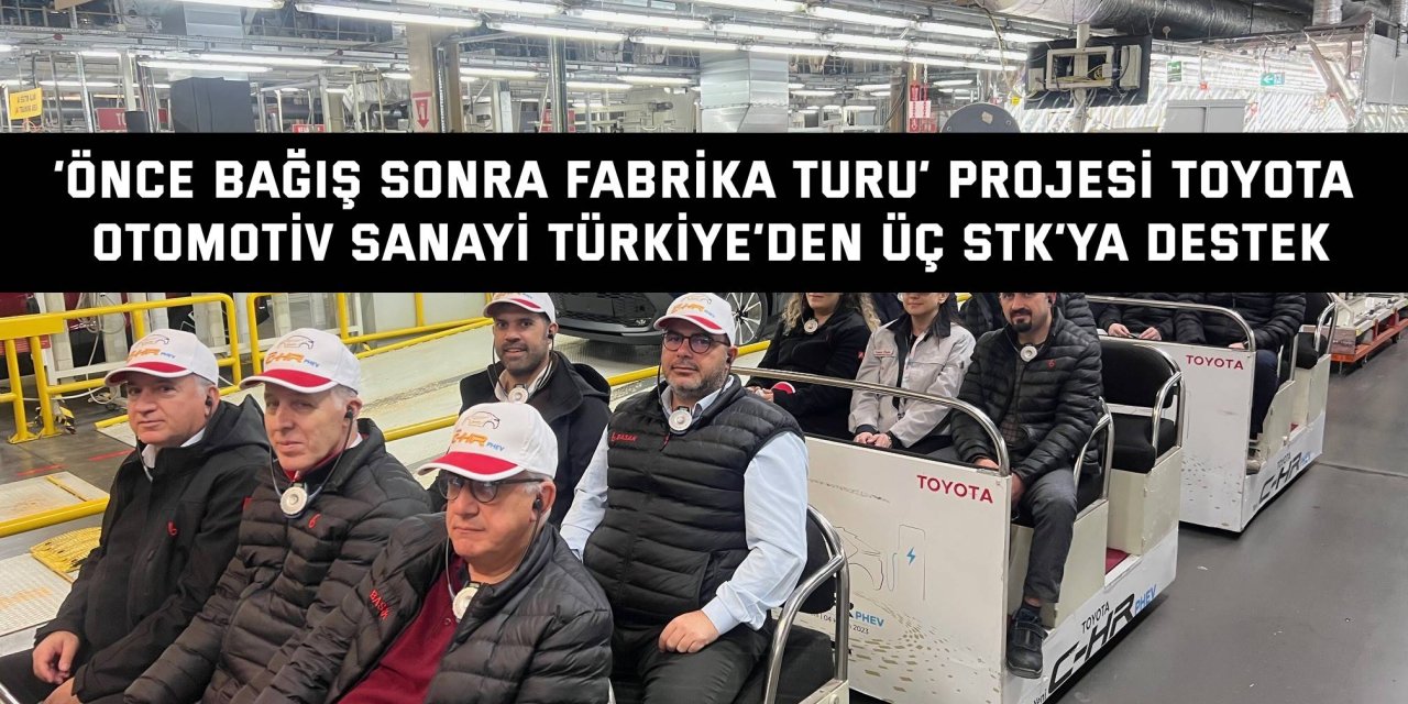 ‘ÖNCE BAĞIŞ SONRA FABRİKA TURU’ PROJESİ    Toyota Otomotiv Sanayi  Türkiye’den üç STK’ya destek