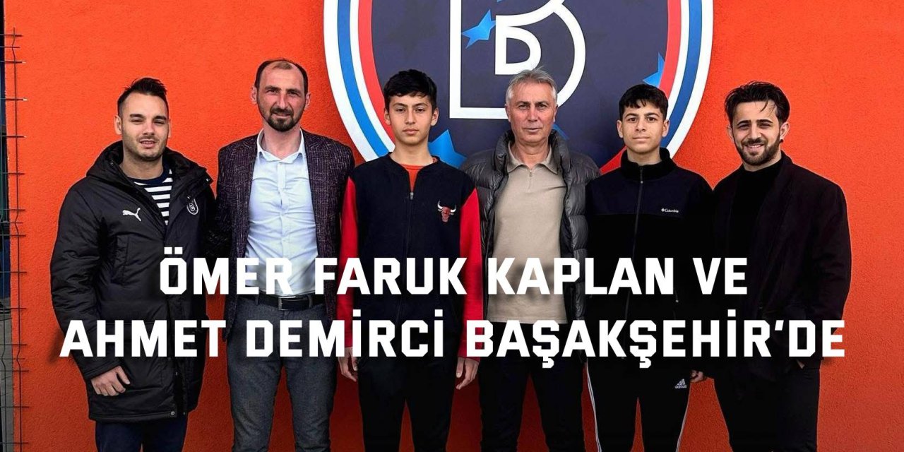 Ömer Faruk Kaplan ve Ahmet Demirci Başakşehir’de