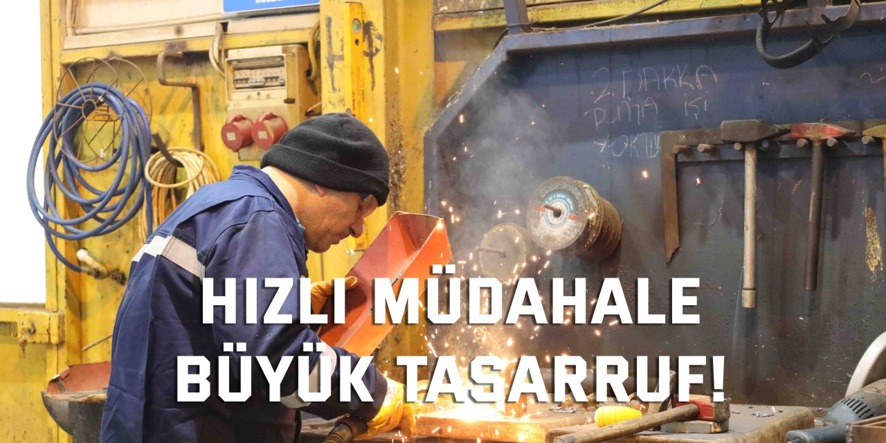 Hızlı müdahale, büyük tasarruf!