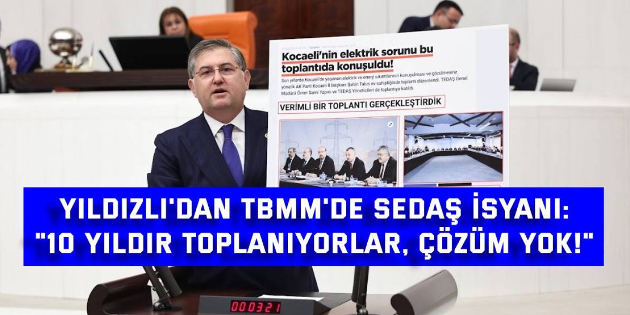 YILDIZLI'DAN TBMM'DE SEDAŞ İSYANI: "10 Yıldır Toplanıyorlar, Çözüm Yok!"