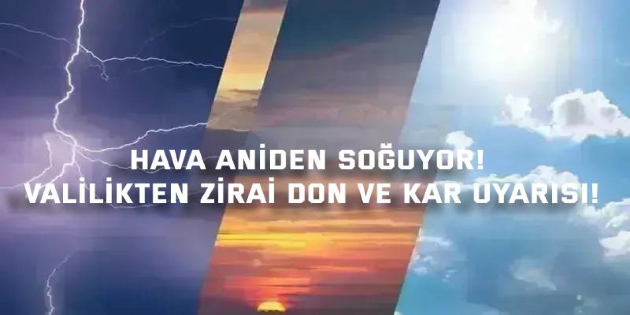 Hava Aniden Soğuyor! Valilikten Zirai Don ve Kar Uyarısı!