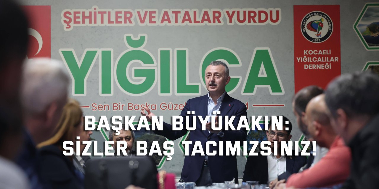 BAŞKAN BÜYÜKAKIN:    Sizler baş tacımızsınız!