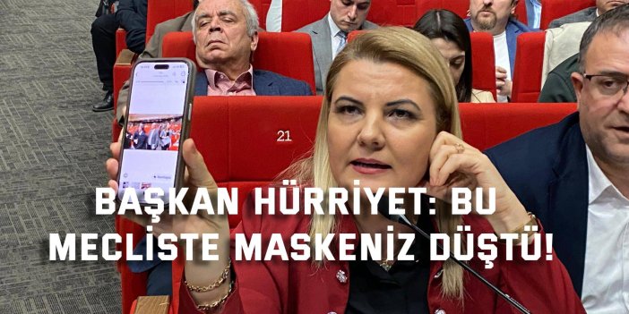 BAŞKAN HÜRRİYET: Bu mecliste maskeniz düştü!