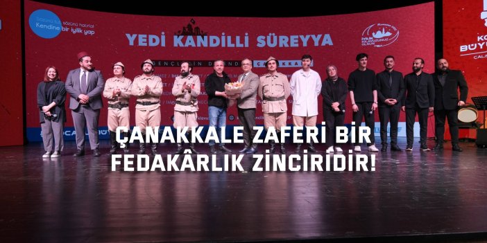 Çanakkale Zaferi bir  fedakârlık zinciridir!