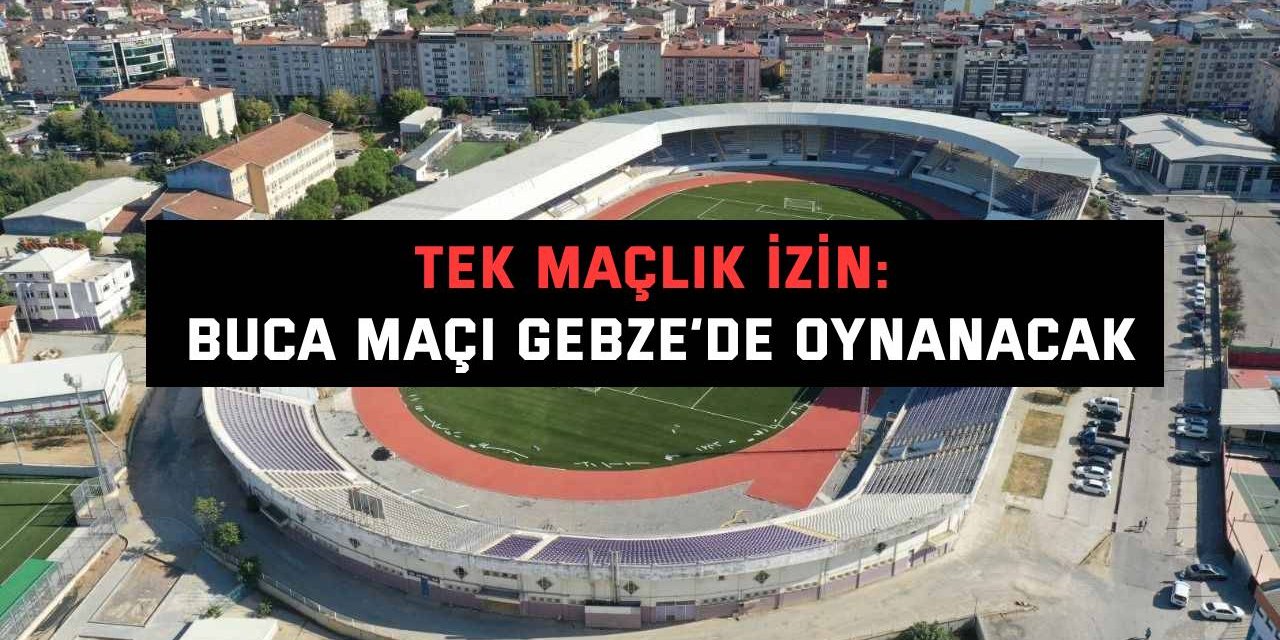 Tek maçlık izin: Buca maçı Gebze’de oynanacak