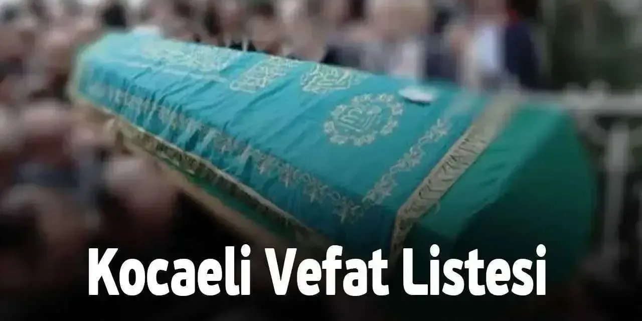 Kocaeli Vefat Listesi 6 Nisan 2025 Pazar Bugün Kocaeli’de Kimler Vefat Etti? Allah Rahmet Eylesin...