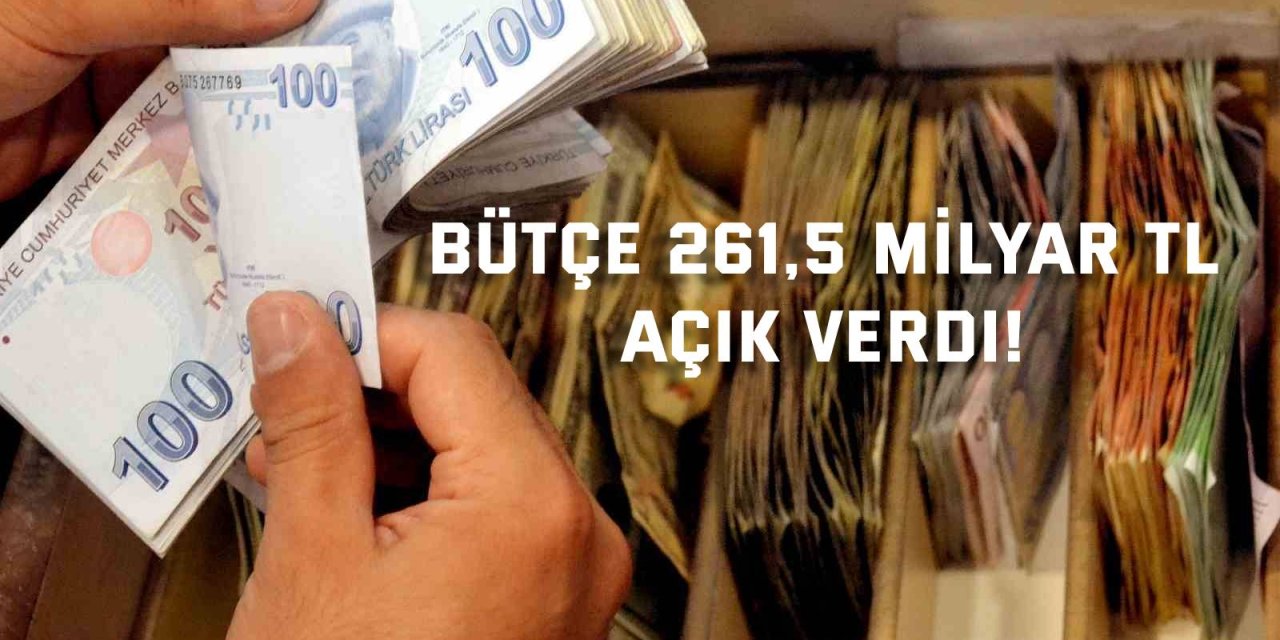 Bütçe 261,5 milyar TL açık verdi!
