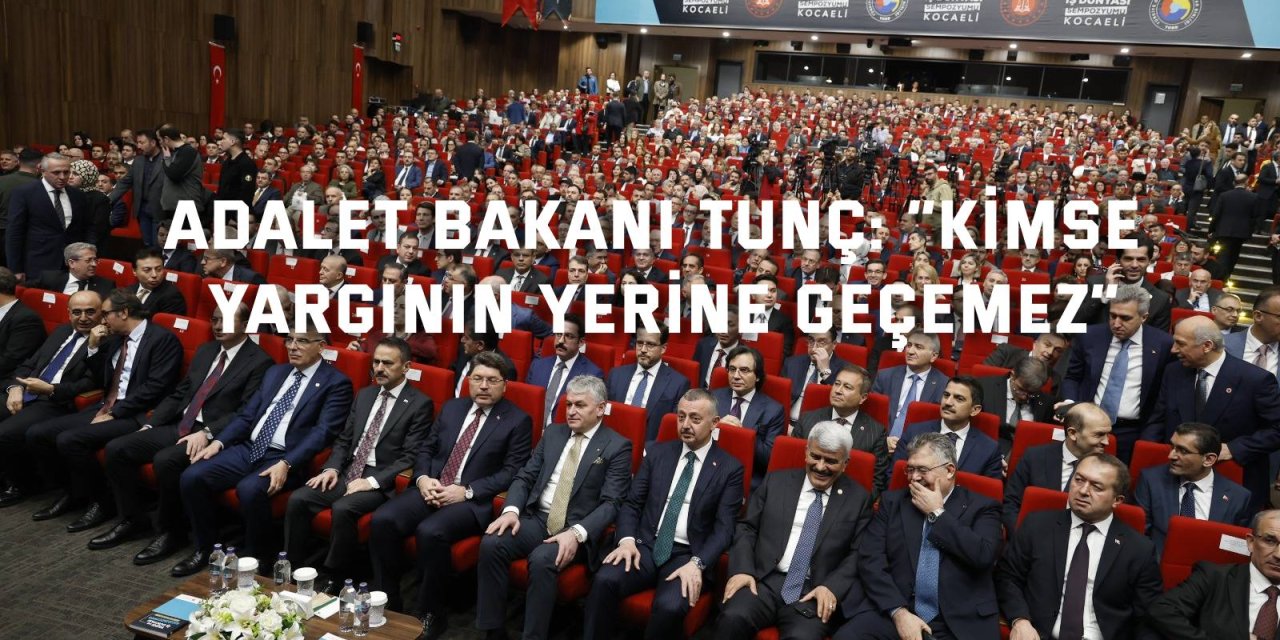 Adalet Bakanı Tunç: “Kimse Yargının Yerine Geçemez”