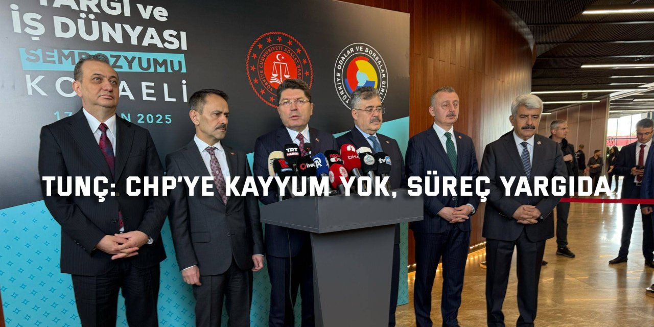 Tunç: CHP’ye Kayyum Yok, Süreç Yargıda