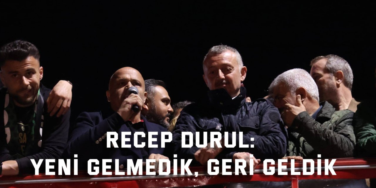 Recep Durul: "Yeni gelmedik, geri geldik"
